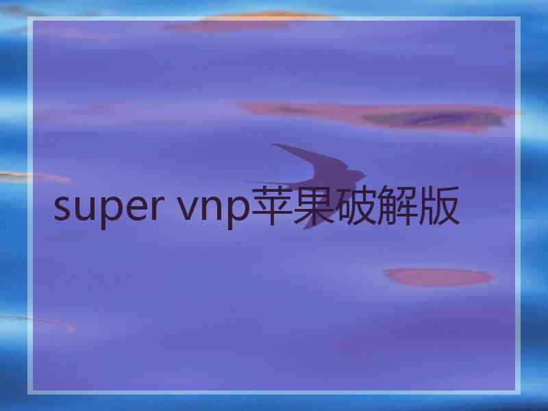 super vnp苹果破解版