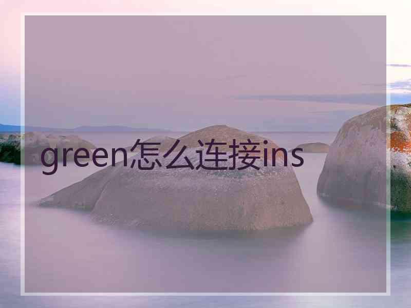 green怎么连接ins
