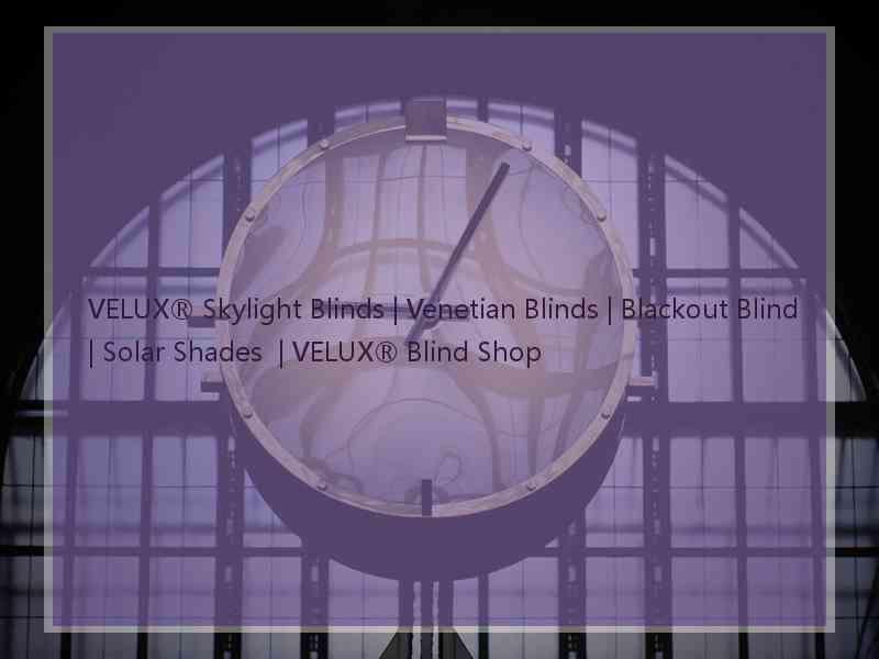 VELUX® Skylight Blinds | Venetian Blinds | Blackout Blind | Solar Shades  | VELUX® Blind Shop