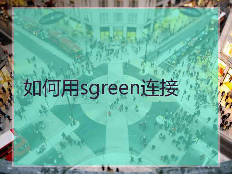 如何用sgreen连接