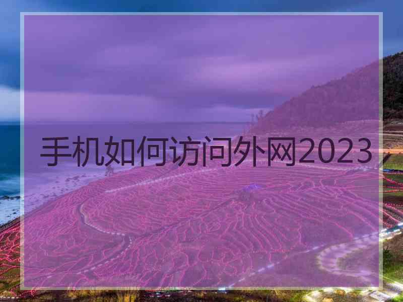 手机如何访问外网2023