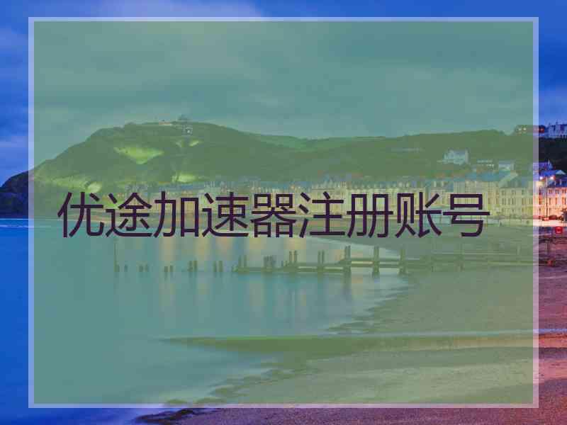 优途加速器注册账号
