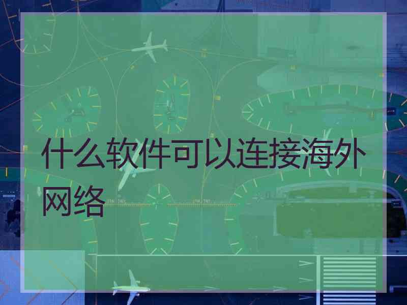 什么软件可以连接海外网络