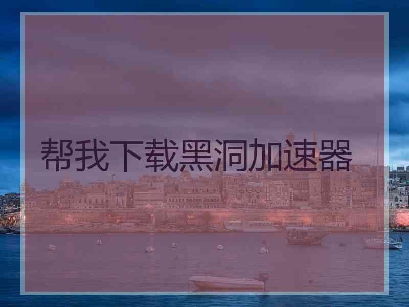 帮我下载黑洞加速器