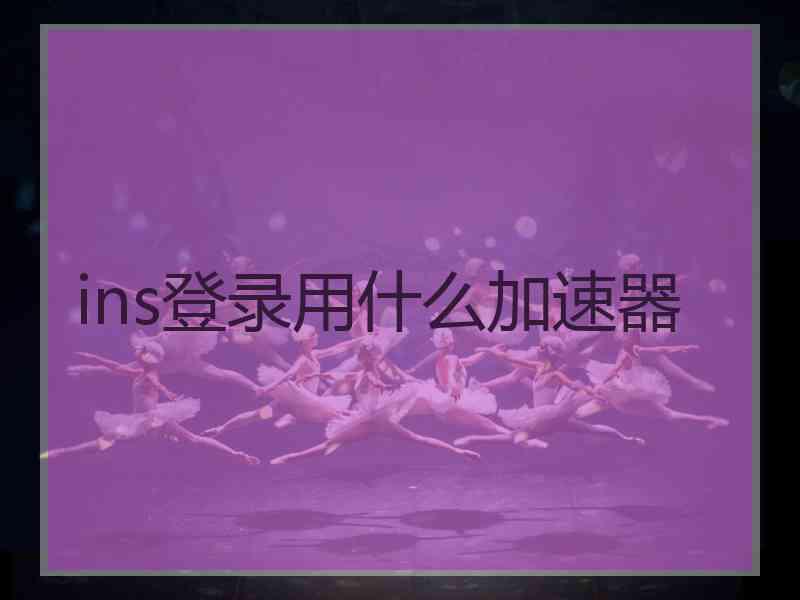ins登录用什么加速器