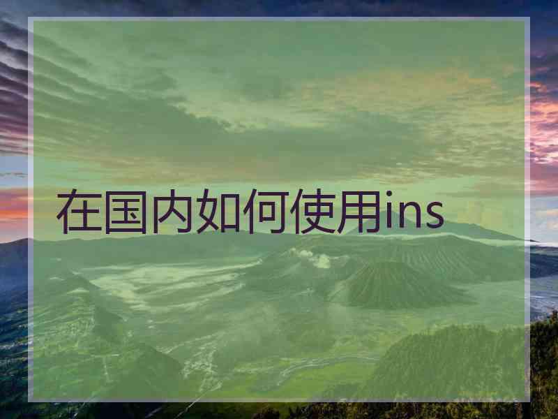 在国内如何使用ins