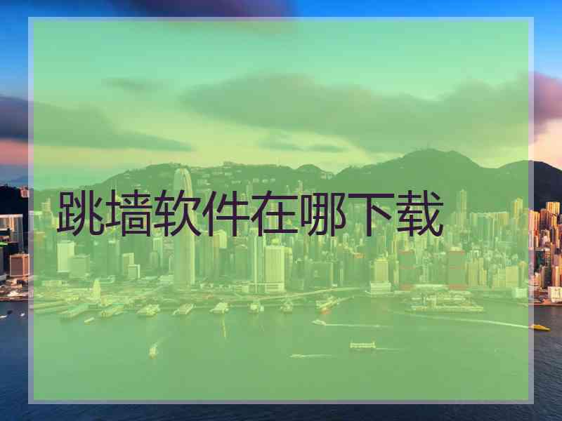 跳墙软件在哪下载