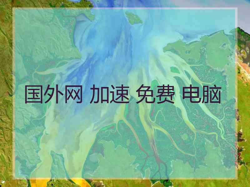 国外网 加速 免费 电脑