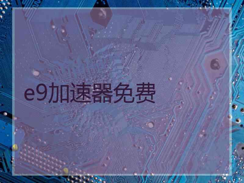 e9加速器免费