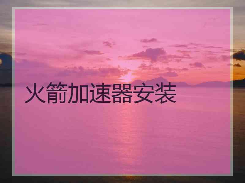火箭加速器安装
