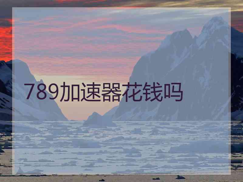 789加速器花钱吗