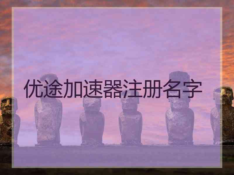 优途加速器注册名字