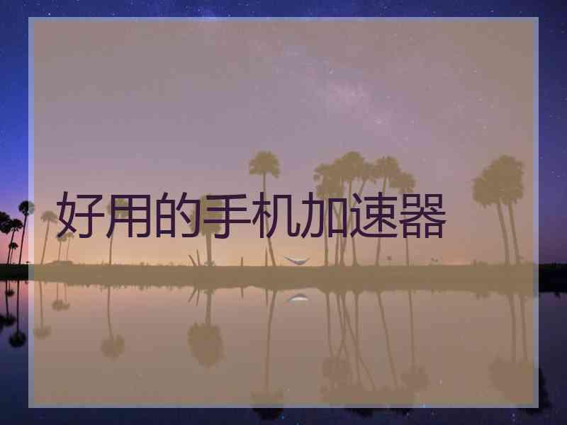 好用的手机加速器
