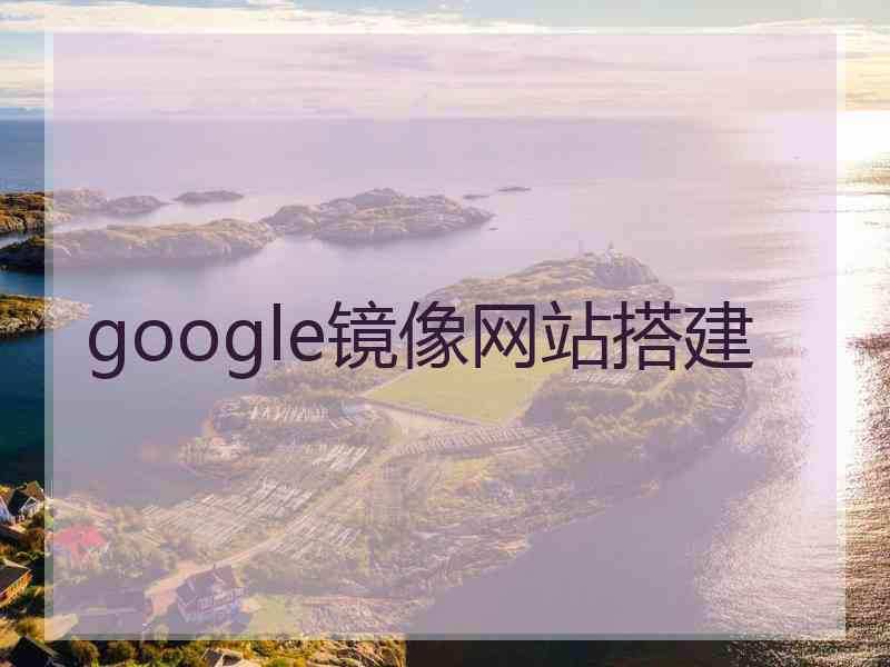 google镜像网站搭建