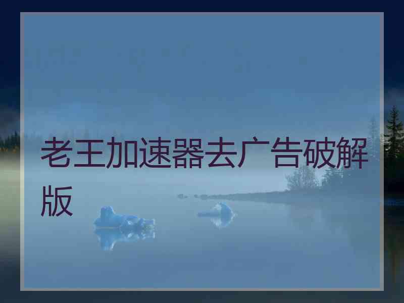 老王加速器去广告破解版
