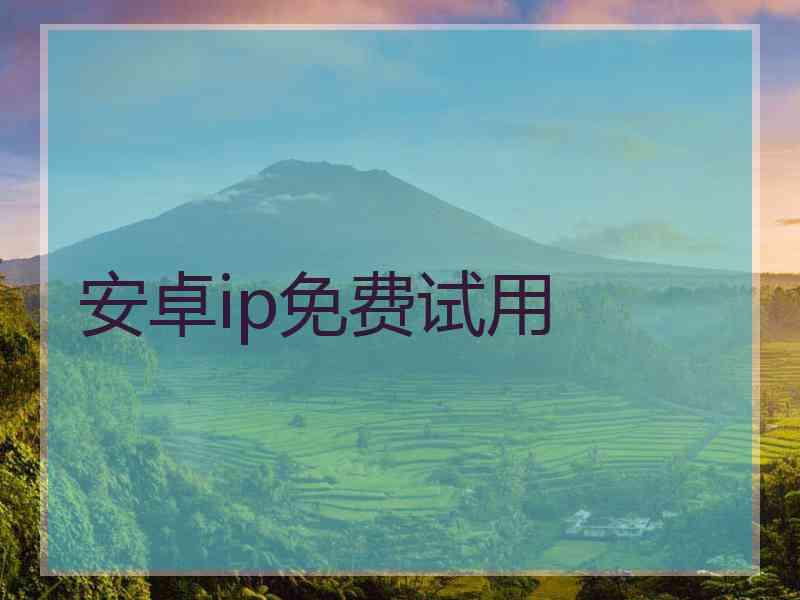 安卓ip免费试用