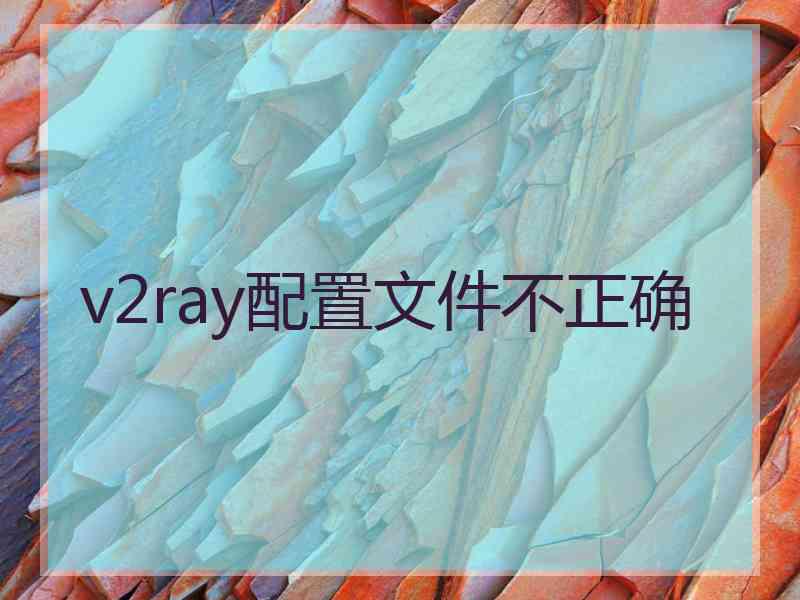 v2ray配置文件不正确
