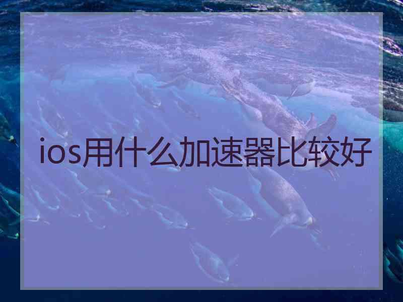ios用什么加速器比较好