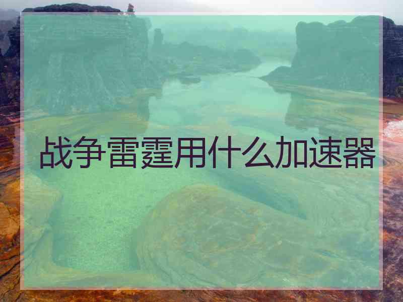 战争雷霆用什么加速器